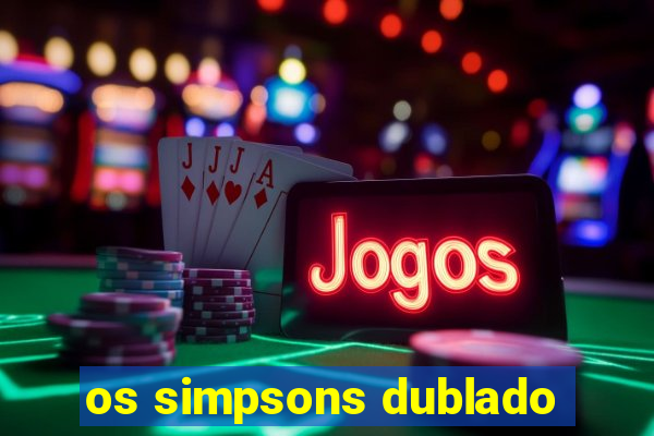 os simpsons dublado